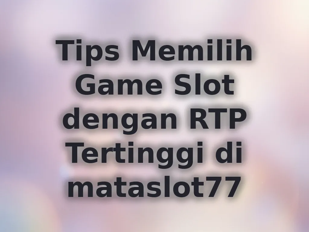 Tips Memilih Game Slot dengan RTP Tertinggi